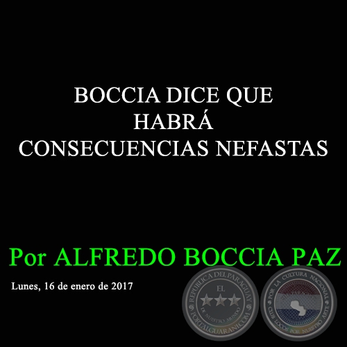 BOCCIA DICE QUE HABR CONSECUENCIAS NEFASTAS - Por ALFREDO BOCCIA PAZ - Lunes, 16 de enero de 2017